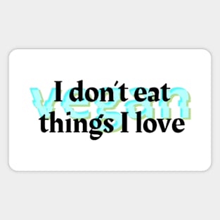 I Don't Eat the Things I Love Magnet